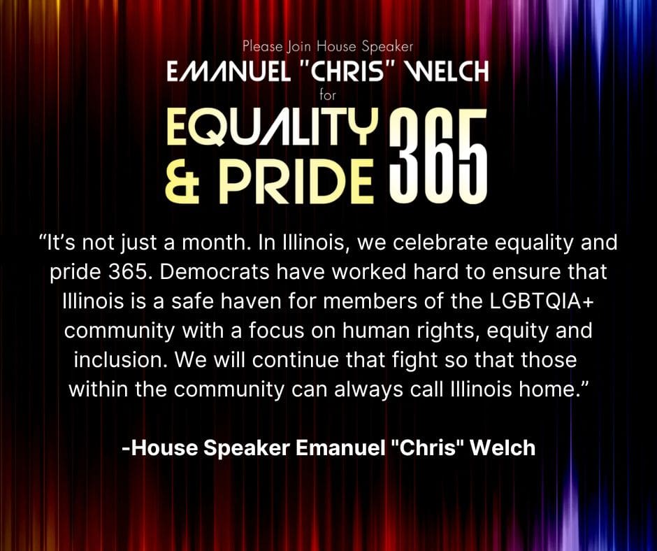 It’s time to celebrate PRIDE across Illinois. Join House Speaker Emanuel "Chris" Welch and House Democrats on June 1st at the Godfrey Hotel for a fundraiser to kick off PRIDE month and celebrate freedom, equality, and inclusion in Illinois.