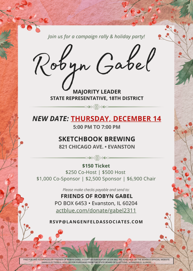 Join Majority Leader Robyn Gabel for a Campaign Rally and Holiday Party on Thursday, December 14. For questions or to RSVP, email RSVP@LangenfeldAssociates.com. Tickets are available online.