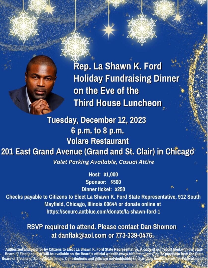 Join Rep. La Shawn Ford for a magical Holiday Fundraising Dinner at Volare on December 12. To RSVP, email danflak@aol.com.