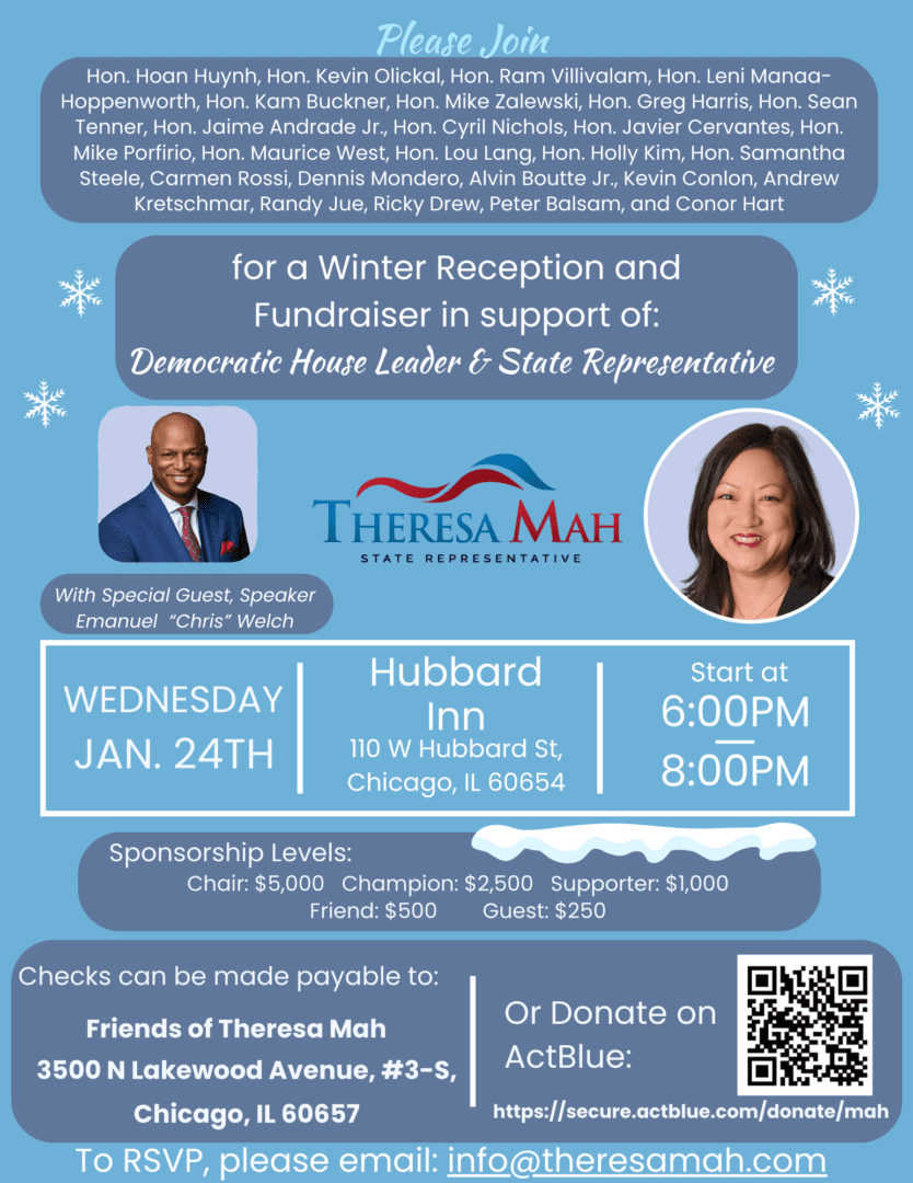 You're invited to join Leader Theresa Mah, Speaker Emanuel "Chris" Welch, and the host committee for a Winter Reception on Wednesday, January 24. To RSVP, email info@theresamah.com.